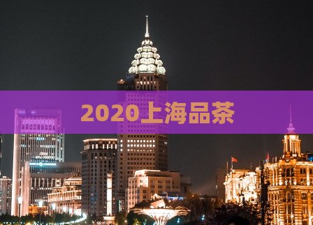 2020上海品茶