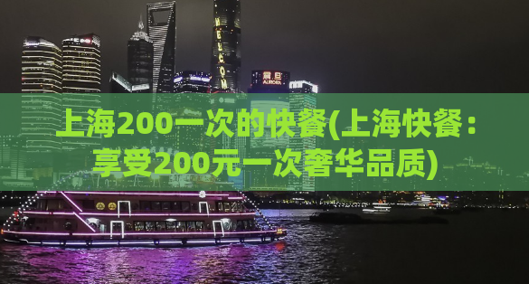 上海200一次的快餐(上海快餐：享受200元一次奢华品质)